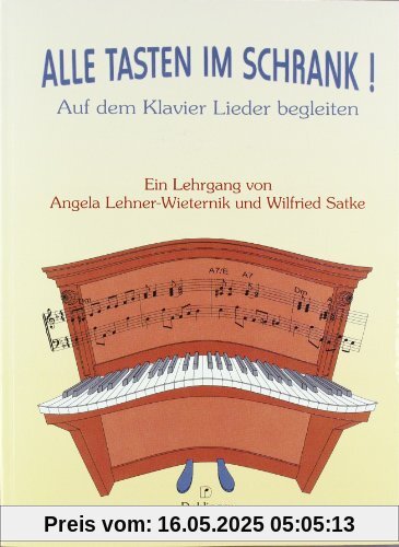 Alle Tasten im Schrank!: Auf dem Klavier Lieder begleiten. Ein Lehrgang. Ermöglicht das Erlernen eigenständiger Begleit-Improvisation zu Liedern/Songs aller Art