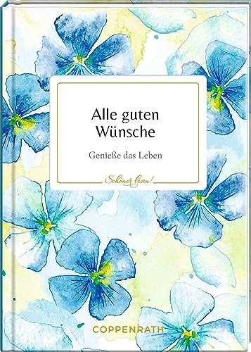 Alle guten Wünsche: Genieße das Leben (Schöner lesen!, 40, Band 40) von Coppenrath Verlag GmbH & Co. KG