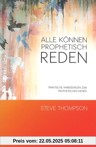 Alle können prophetisch reden: Praktische Anweisungen zum prophetischen Dienen