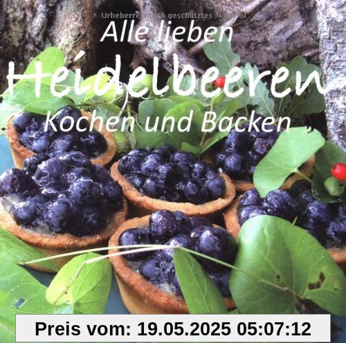 Alle lieben Heidelbeeren: Kochen und Backen Alle lieben Heidelbeeren: Kochen und Backen