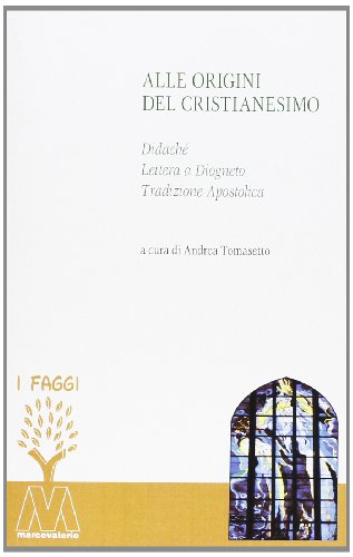 Alle origini del cristianesimo. Didaché, lettera a Diogneto, tradizione apostolica (I faggi)