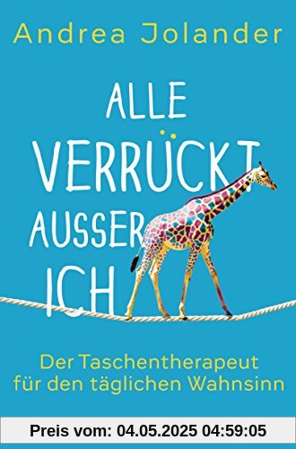 Alle verrückt außer ich: Der Taschentherapeut für den täglichen Wahnsinn