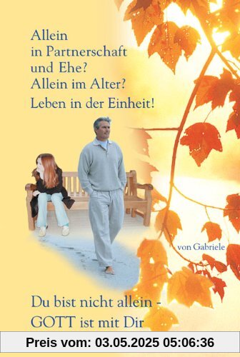 Allein in Partnerschaft und Ehe? Allein im Alter? Leben in der Einheit! Du bist nicht allein - GOTT ist mit Dir