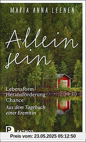 Allein sein: Lebensform – Herausforderung – Chance: Aus dem Tagebuch einer Eremitin