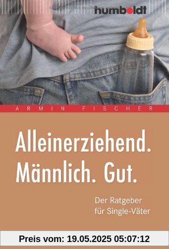 Alleinerziehend. Männlich. Gut. Der Ratgeber für Single-Väter Alleinerziehend. Männlich. Gut. Der Ratgeber für Single-Väter