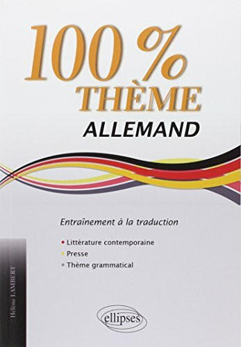 Allemand. 100% Thème. 71 Textes d’entraînement à la traduction (littérature, presse, thème gra...