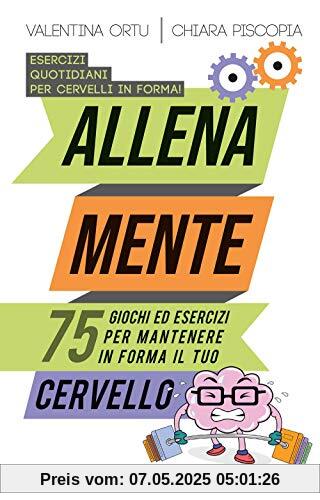 Allena mente. 75 giochi ed esercizi per mantenere in forma il tuo cervello