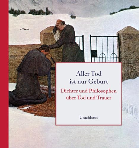 Aller Tod ist nur Geburt: Dichter und Philosophen über Tod und Trauer von Urachhaus/Geistesleben