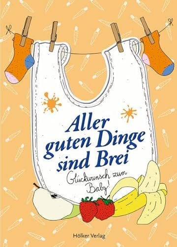 Aller guten Dinge sind Brei: Glückwunsch zum Baby! (Der kleine Küchenfreund) von Hölker Verlag