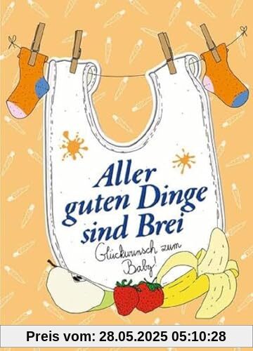 Aller guten Dinge sind Brei: Glückwunsch zum Baby! (Der kleine Küchenfreund)