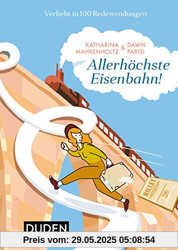 Allerhöchste Eisenbahn!: Verliebt in 100 Redewendungen