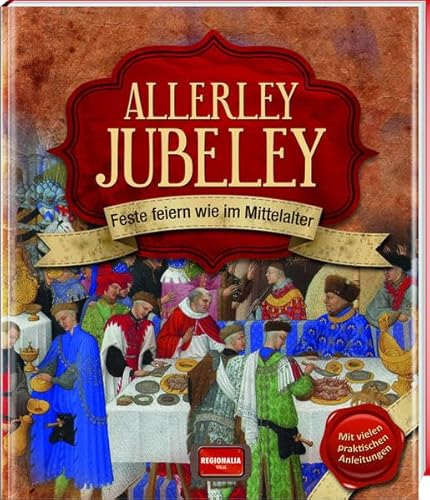 Allerley Jubeley: Feste feiern wie im Mittelalter Allerley Jubeley: Feste feiern wie im Mittelalter