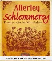 Allerley Schlemmerey: Kochen wie im Mittelalter