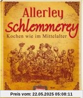 Allerley Schlemmerey: Kochen wie im Mittelalter