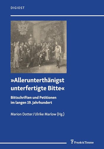 »Allerunterthänigst unterfertigte Bitte«: Bittschriften und Petitionen im langen 19. Jahrhundert (DigiOst, Band 18) von Frank & Timme