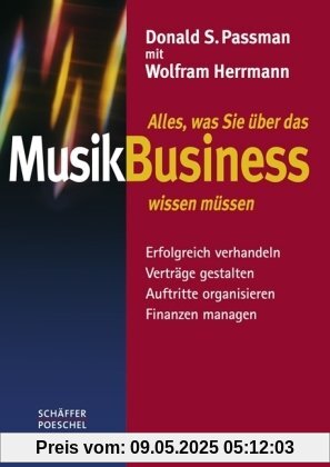 Alles, was Sie über das Musikbusiness wissen müssen: Erfolgreich verhandeln, Verträge gestalten, Auftritte organisieren, Finanzen managen