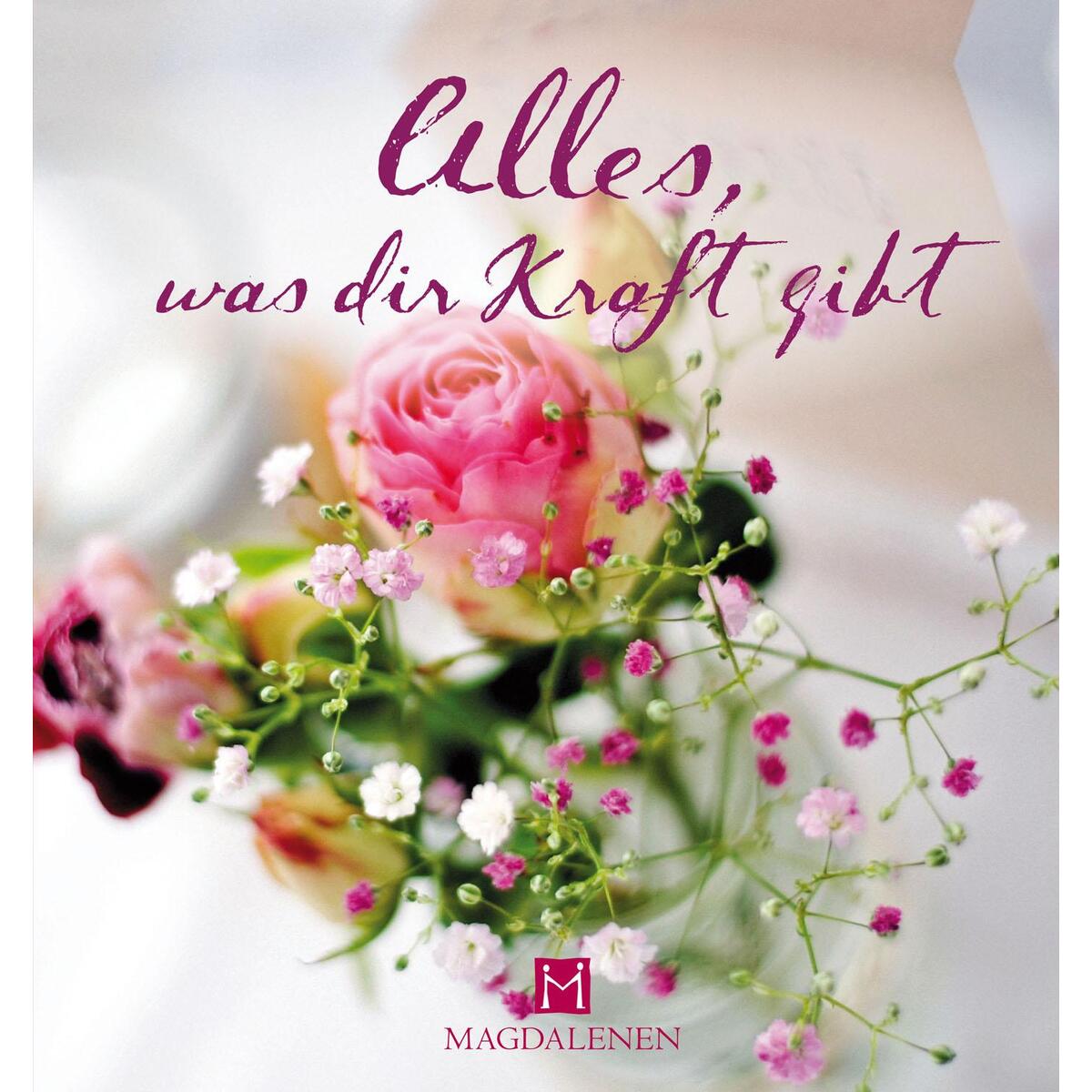 Alles, was dir Kraft gibt von Magdalenen-Verlag GmbH