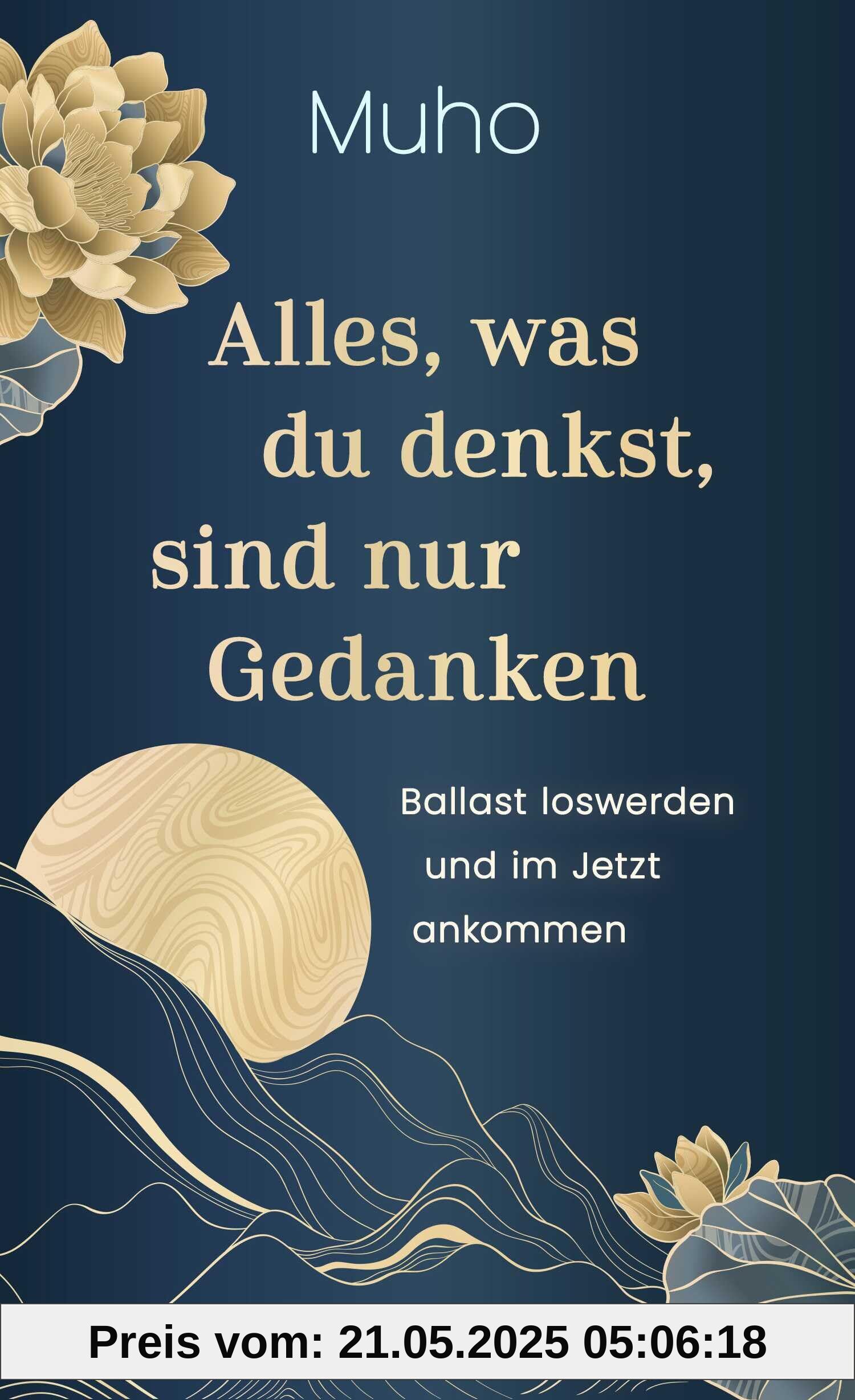 Alles, was du denkst, sind nur Gedanken: Ballast loswerden und im Jetzt ankommen | Buddhistische Psychologie und Lebenshilfe vom deutschen Zen-Meister Muho Noelke