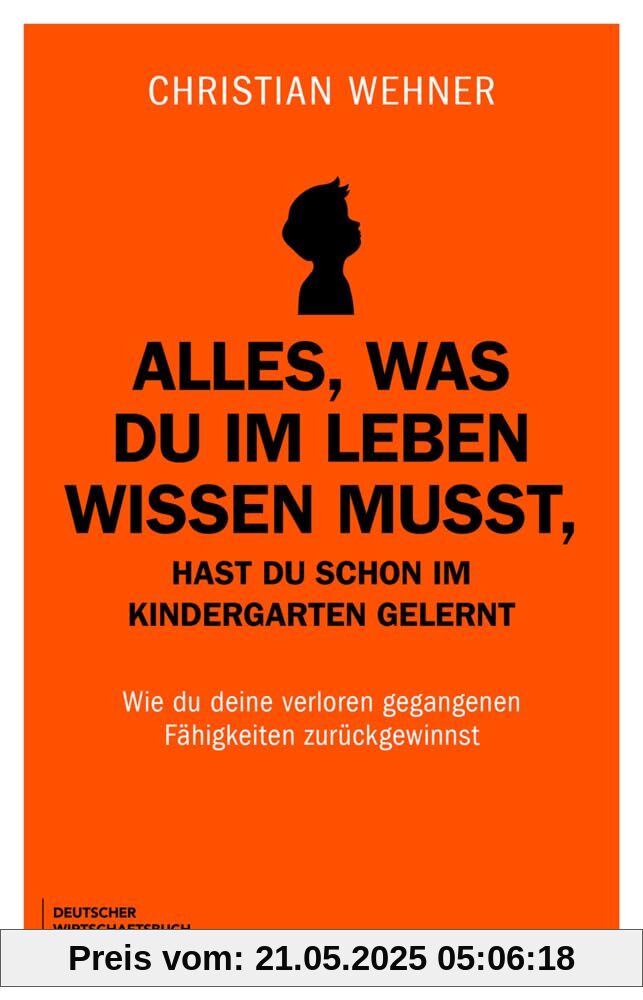 Alles, was du im Leben wissen musst, hast du schon im Kindergarten gelernt: Wie du deine verloren gegangenen Fähigkeiten zurückgewinnst. Schluss mit Overthinking, People Pleasing und Angst vor KI.