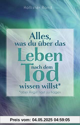 Alles, was du über das Leben nach dem Tod wissen willst: aber Angst hast zu fragen