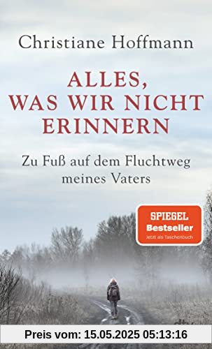 Alles, was wir nicht erinnern: Zu Fuß auf dem Fluchtweg meines Vaters