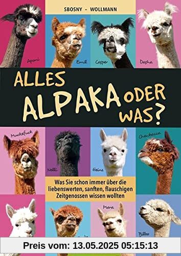Alles Alpaka - oder was?: Was Sie schon immer über die liebenswerten, sanften, flauschigen Zeitgenossen wissen wollten