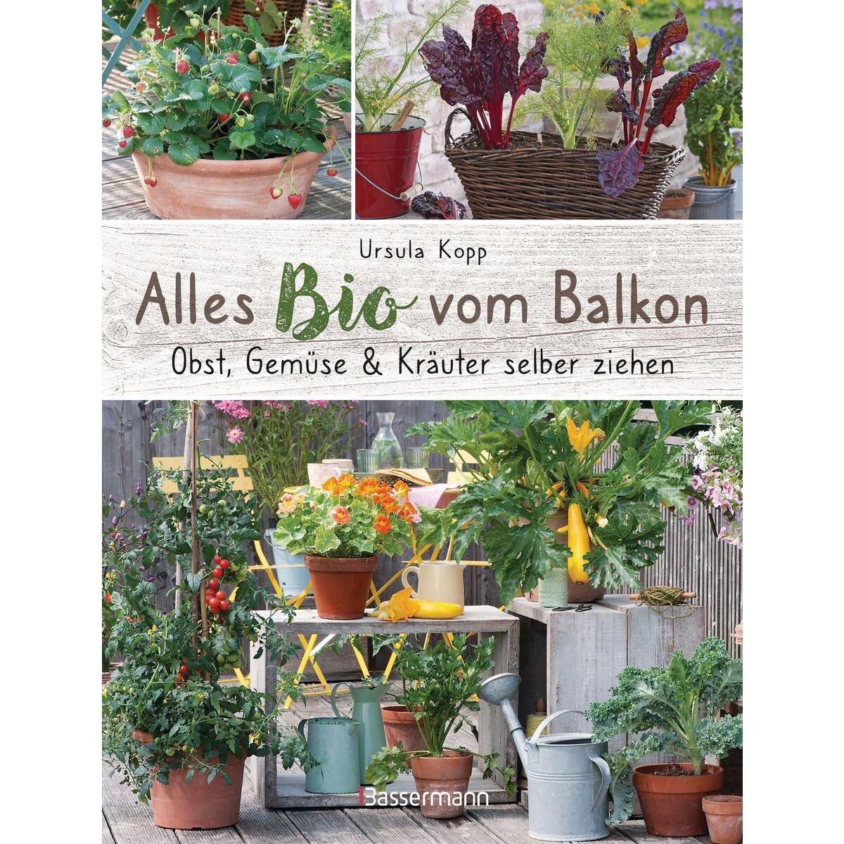 Alles Bio vom Balkon. Obst, Gemüse und Kräuter selber ziehen. Alles Bio vom Balkon. Obst, Gemüse und Kräuter selber ziehen. von Bassermann, Edition