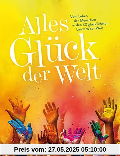 Alles Glück der Welt: Vom Leben der Menschen in den 30 glücklichsten Ländern der Welt (KUNTH Reise-Inspiration)