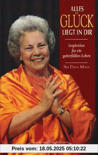 Alles Glück liegt in dir: Inspirationen für ein gotterfülltes Leben Alles Glück liegt in dir: Inspirationen für ein gotterfülltes Leben