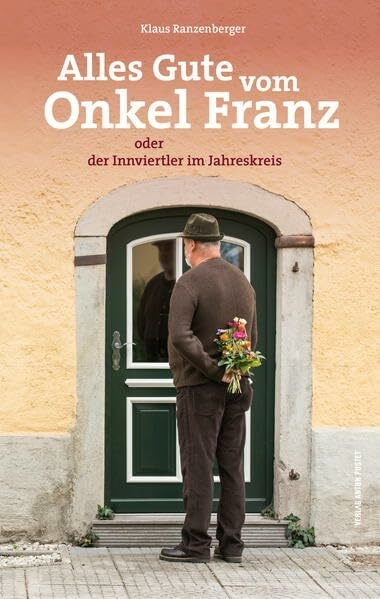 Alles Gute vom Onkel Franz: oder der Innviertler im Jahreskreis Alles Gute vom Onkel Franz: oder der Innviertler im Jahreskreis