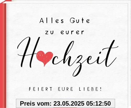 Alles Gute zu eurer Hochzeit. Feiert eure Liebe!: Charmantes Buch mit lieben Wünschen zur Hochzeit, für alle Paarkonstellationen geeignet
