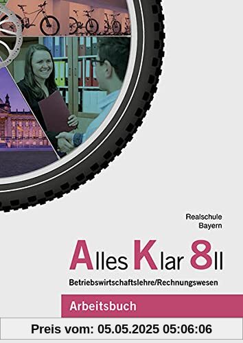 Alles Klar 8 II - Betriebswirtschaftslehre/Rechnungswesen: Arbeitsbuch nach dem LehrplanPLUS Alles Klar 8 II - Betriebswirtschaftslehre/Rechnungswesen: Arbeitsbuch nach dem LehrplanPLUS