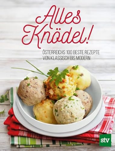 Alles Knödel!: Österreichs 100 beste Rezepte von klassisch bis modern