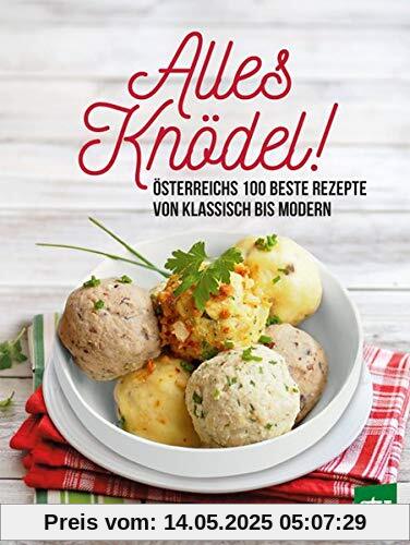 Alles Knödel!: Österreichs 100 beste Rezepte von klassisch bis modern Alles Knödel!: Österreichs 100 beste Rezepte von klassisch bis modern