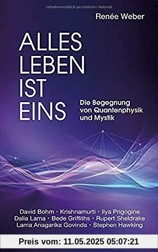 Alles Leben ist eins: Die Begegnung von Quantenphysik und Mystik