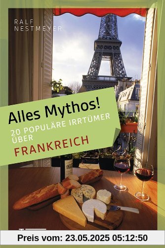Alles Mythos! 16 populäre Irrtümer über Frankreich Alles Mythos! 16 populäre Irrtümer über Frankreich