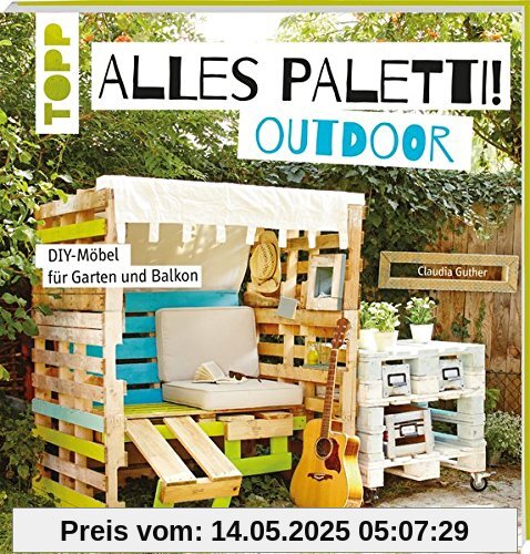 Alles Paletti - outdoor: DIY-Möbel für Garten und Balkon