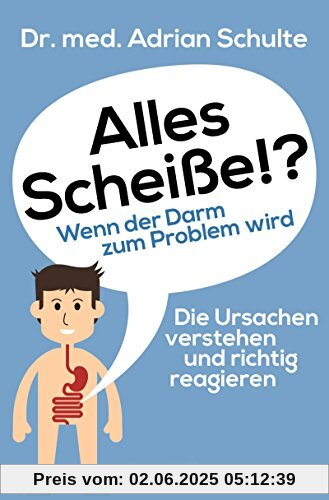 Alles Scheiße!? Wenn der Darm zum Problem wird: Die Ursachen verstehen und richtig reagieren