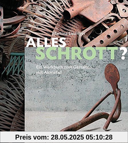 Alles Schrott?: Ein Werkbuch zum Gestalten mit Metall