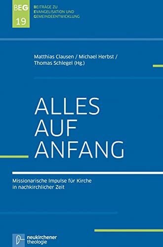 Alles auf Anfang: Missionarische Impulse für Kirche in nachkirchlicher Zeit (Beiträge zu Evang...