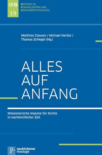 Alles auf Anfang: Missionarische Impulse für Kirche in nachkirchlicher Zeit (Beiträge zu Evangelisation und Gemeindeentwicklung , Band 19)