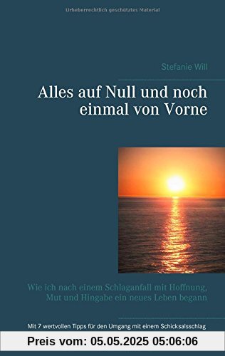 Alles auf Null und noch einmal von Vorne: Wie ich nach einem Schlaganfall mit Hoffnung, Mut und Hingabe ein neues Leben begann