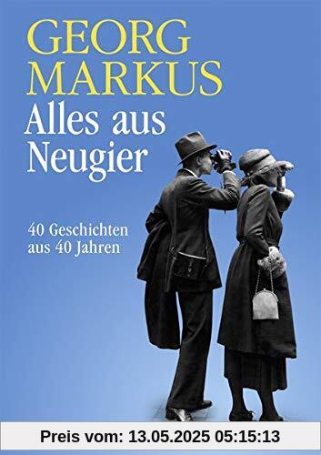 Alles aus Neugier: 40 Geschichten aus 40 Jahren