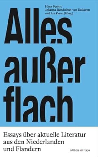 Alles außer flach: Aktuelle Literatur aus den Niederlanden und Flandern in deutscher Übersetzung von edition amikejo