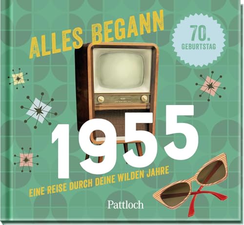 Alles begann 1955: Eine Reise durch deine wilden Jahre | Jahrgangsbuch zum 70. Geburtstag (Retro Jahrgangsbücher) von Pattloch Geschenkbuch