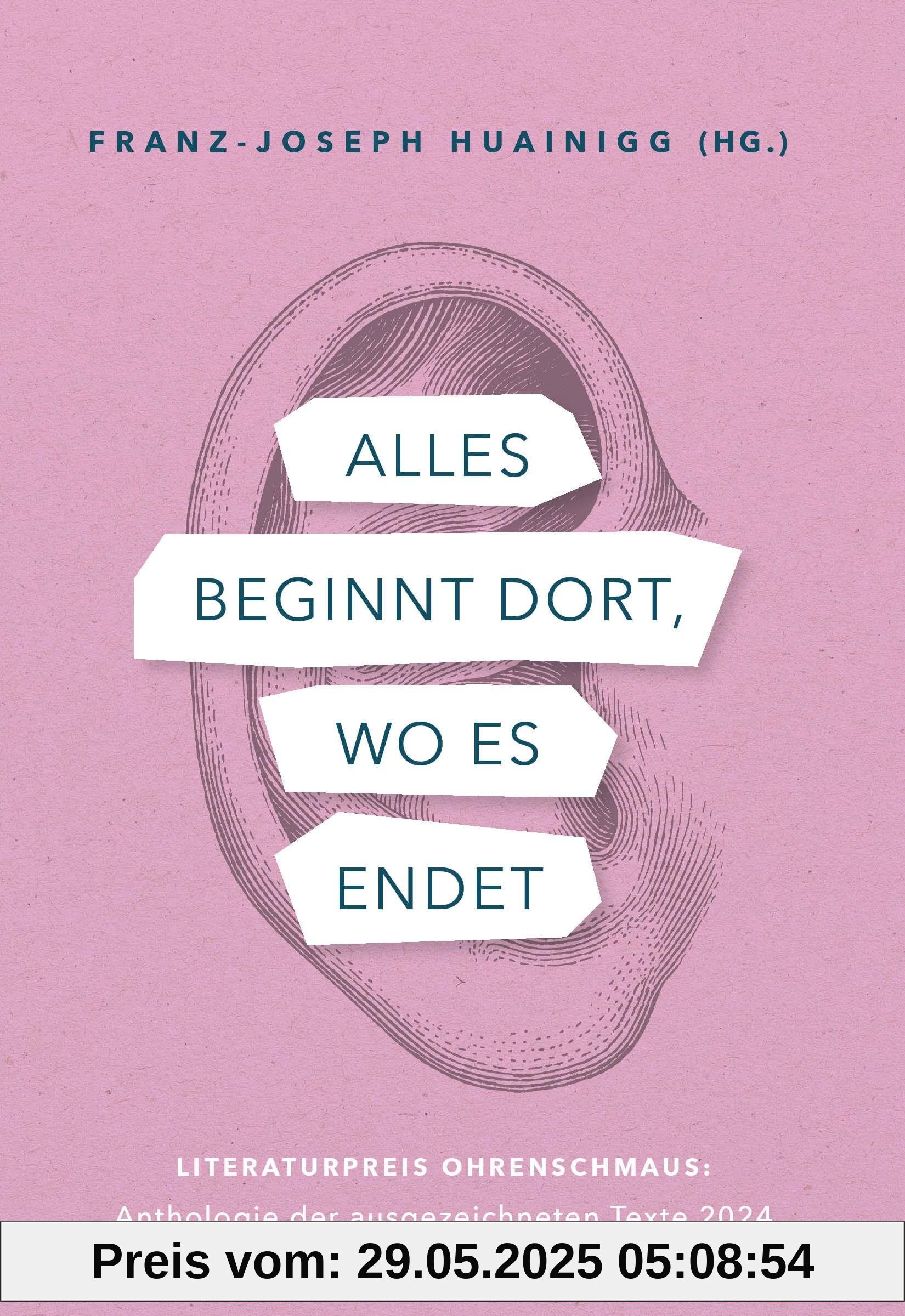 Alles beginnt dort, wo es endet: Literaturpreis Ohrenschmaus: Anthologie der ausgezeichneten Texte 2024