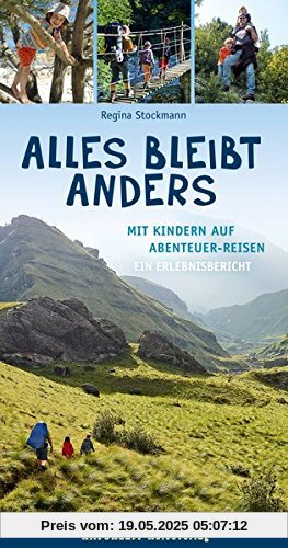 Alles bleibt anders: Mit Kindern auf Abenteuer-Reisen / Ein Erlebnisbericht