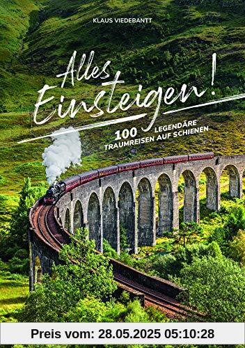 Alles einsteigen! 100 legendäre Traumreisen auf Schienen. Mit dem Eisenbahn-Reiseführer um die Welt. Reisen in Luxuszügen, Nostalgiezügen und Dampfloks: Von Brockenbahn bis Orient-Express.