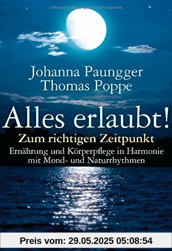 Alles erlaubt!: Zum richtigen Zeitpunkt - Ernährung und Körperpflege in Harmonie mit Mond- und Naturrhythmen Alles erlaubt!: Zum richtigen Zeitpunkt - Ernährung und Körperpflege in Harmonie mit Mond- und Naturrhythmen