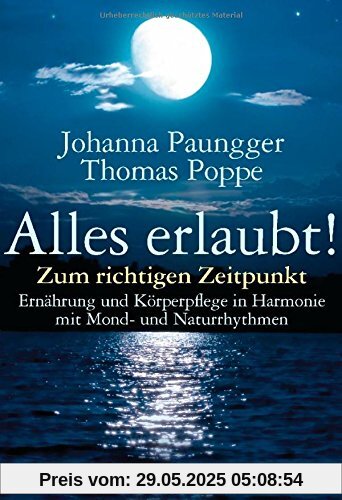 Alles erlaubt!: Zum richtigen Zeitpunkt  - Ernährung und Körperpflege in Harmonie mit Mond- und Naturrhythmen